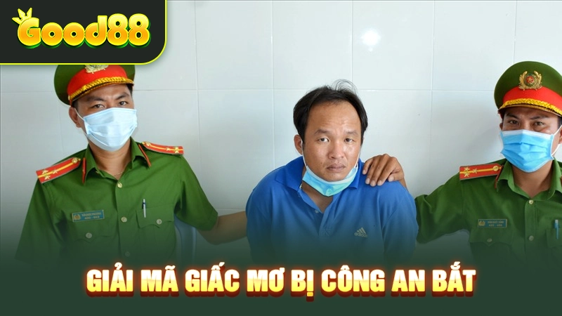 Nằm Mơ Thấy Công An Bắt Đánh Số Gì Để Trúng Lớn Trong Lô Đề? 1 Giải mã giấc mơ bị công an bắt