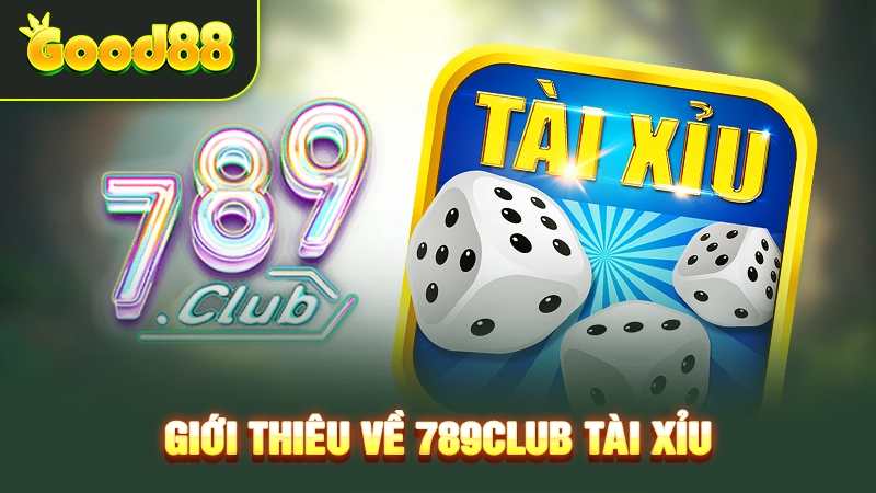 789club Tài Xỉu - Chiến Thuật Chuẩn Chỉnh Cho Người Mới 1 Giới thiệu 789club tài xỉu