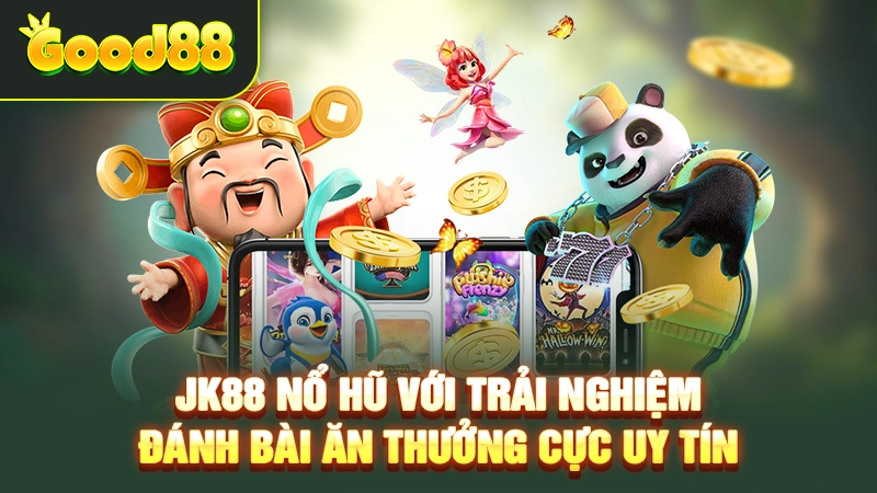JK88 Nổ Hũ Với Trải Nghiệm Đánh Bài Ăn Thưởng Cực Uy Tín