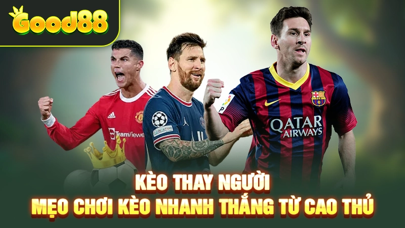 Kèo Thay Người – Mẹo Chơi Kèo Nhanh Thắng Từ Cao Thủ