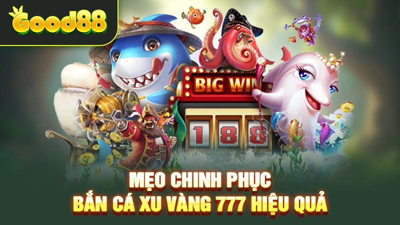 Tổng hợp vài bí kíp thắng lớn ở bắn cá xu vàng 777