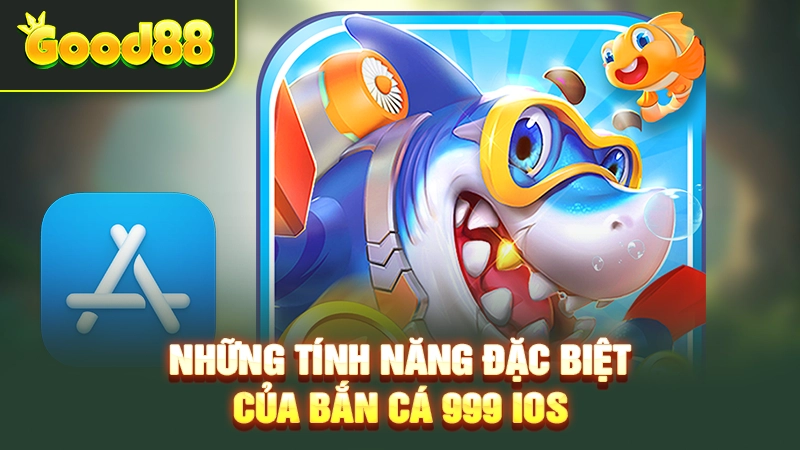 Tải Bắn Cá 999 IOS - Cách Download Và Cài Đặt Nhanh Chóng 1 Những tính năng đặc biệt của bắn cá 999 iOS